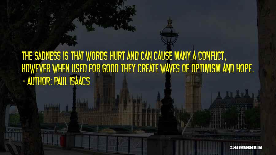 Paul Isaacs Quotes: The Sadness Is That Words Hurt And Can Cause Many A Conflict, However When Used For Good They Create Waves