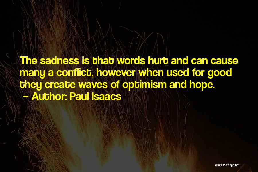 Paul Isaacs Quotes: The Sadness Is That Words Hurt And Can Cause Many A Conflict, However When Used For Good They Create Waves