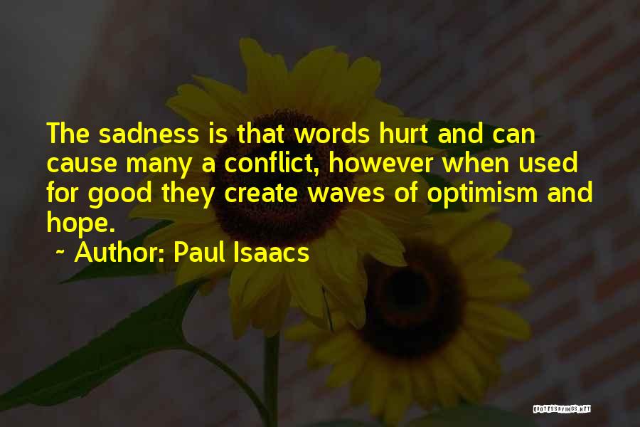 Paul Isaacs Quotes: The Sadness Is That Words Hurt And Can Cause Many A Conflict, However When Used For Good They Create Waves