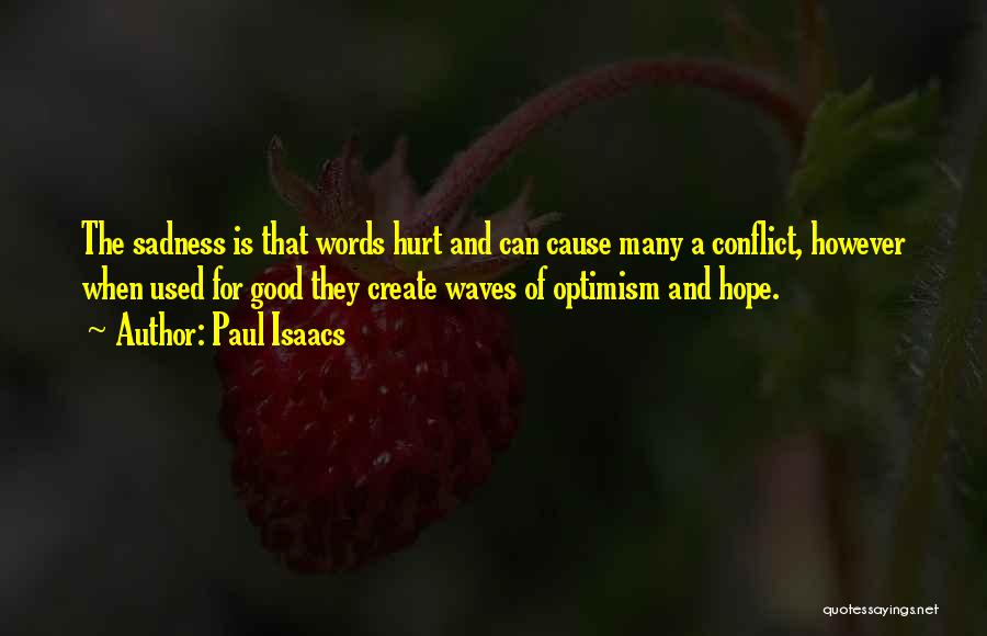 Paul Isaacs Quotes: The Sadness Is That Words Hurt And Can Cause Many A Conflict, However When Used For Good They Create Waves