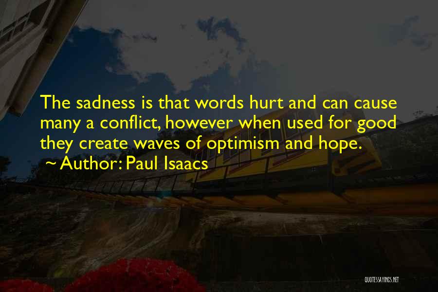 Paul Isaacs Quotes: The Sadness Is That Words Hurt And Can Cause Many A Conflict, However When Used For Good They Create Waves