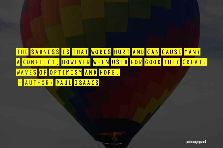 Paul Isaacs Quotes: The Sadness Is That Words Hurt And Can Cause Many A Conflict, However When Used For Good They Create Waves