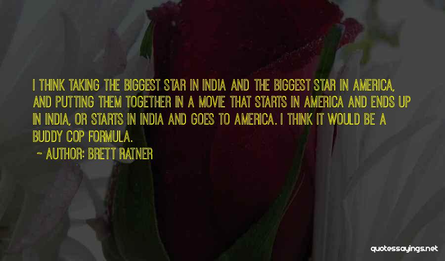 Brett Ratner Quotes: I Think Taking The Biggest Star In India And The Biggest Star In America, And Putting Them Together In A