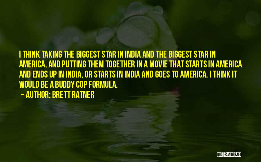 Brett Ratner Quotes: I Think Taking The Biggest Star In India And The Biggest Star In America, And Putting Them Together In A