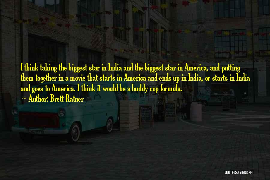 Brett Ratner Quotes: I Think Taking The Biggest Star In India And The Biggest Star In America, And Putting Them Together In A