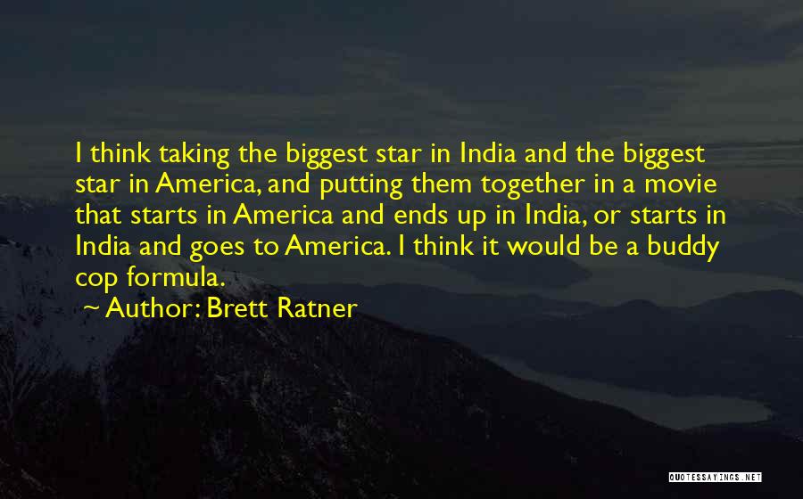 Brett Ratner Quotes: I Think Taking The Biggest Star In India And The Biggest Star In America, And Putting Them Together In A