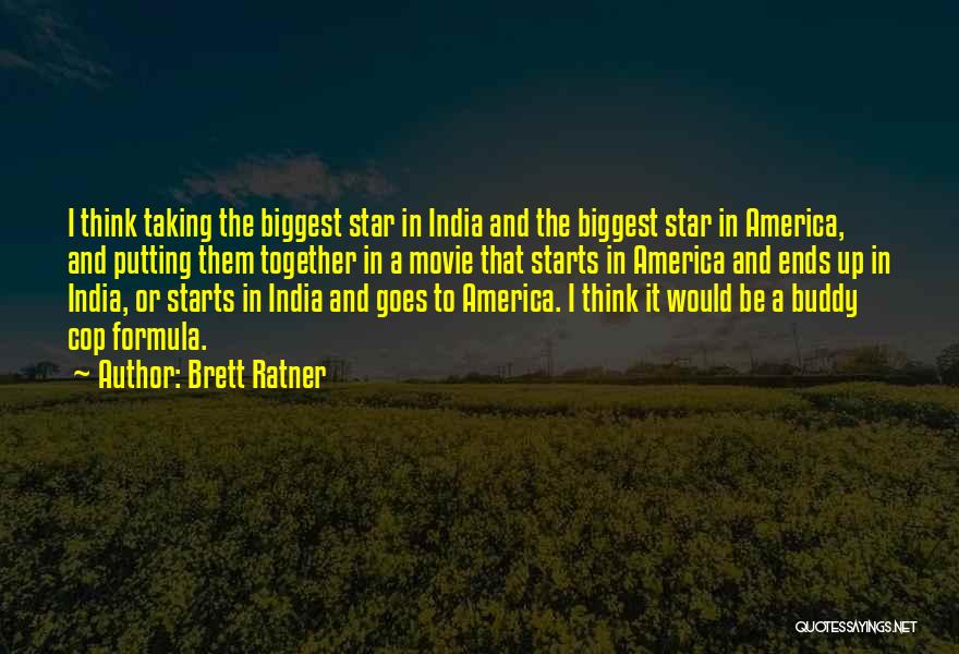 Brett Ratner Quotes: I Think Taking The Biggest Star In India And The Biggest Star In America, And Putting Them Together In A