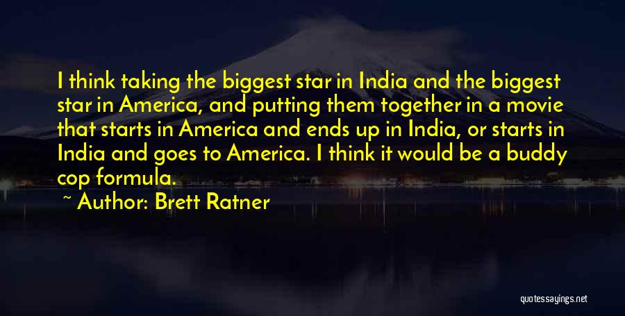 Brett Ratner Quotes: I Think Taking The Biggest Star In India And The Biggest Star In America, And Putting Them Together In A