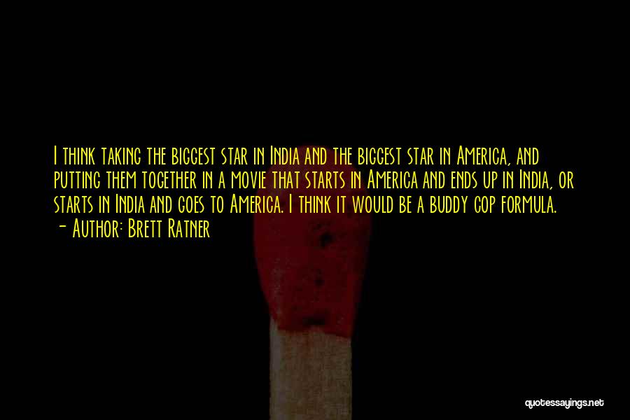 Brett Ratner Quotes: I Think Taking The Biggest Star In India And The Biggest Star In America, And Putting Them Together In A