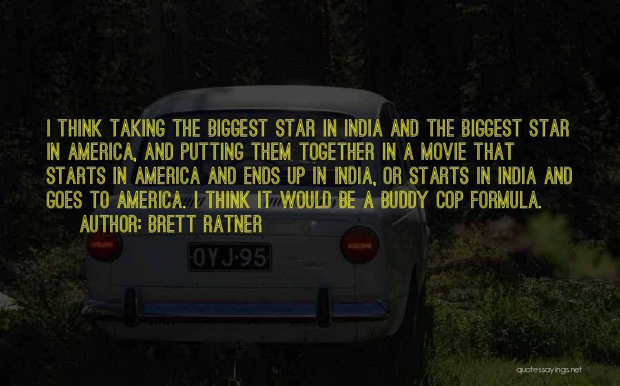 Brett Ratner Quotes: I Think Taking The Biggest Star In India And The Biggest Star In America, And Putting Them Together In A