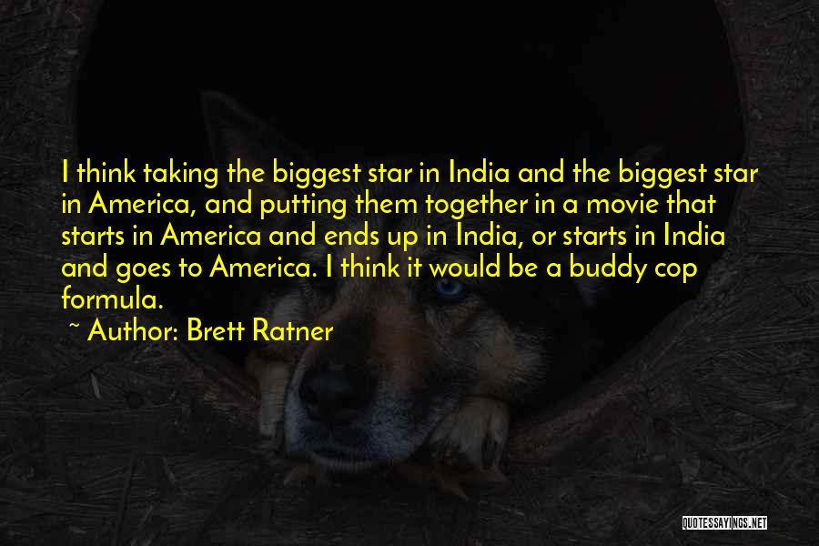 Brett Ratner Quotes: I Think Taking The Biggest Star In India And The Biggest Star In America, And Putting Them Together In A