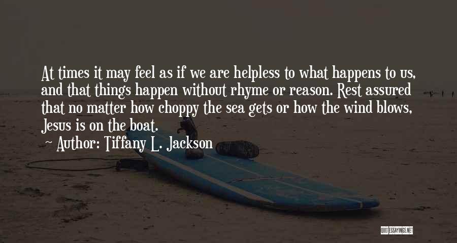 Tiffany L. Jackson Quotes: At Times It May Feel As If We Are Helpless To What Happens To Us, And That Things Happen Without