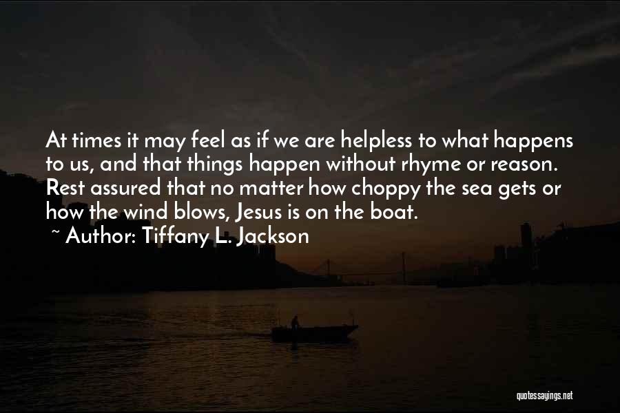 Tiffany L. Jackson Quotes: At Times It May Feel As If We Are Helpless To What Happens To Us, And That Things Happen Without