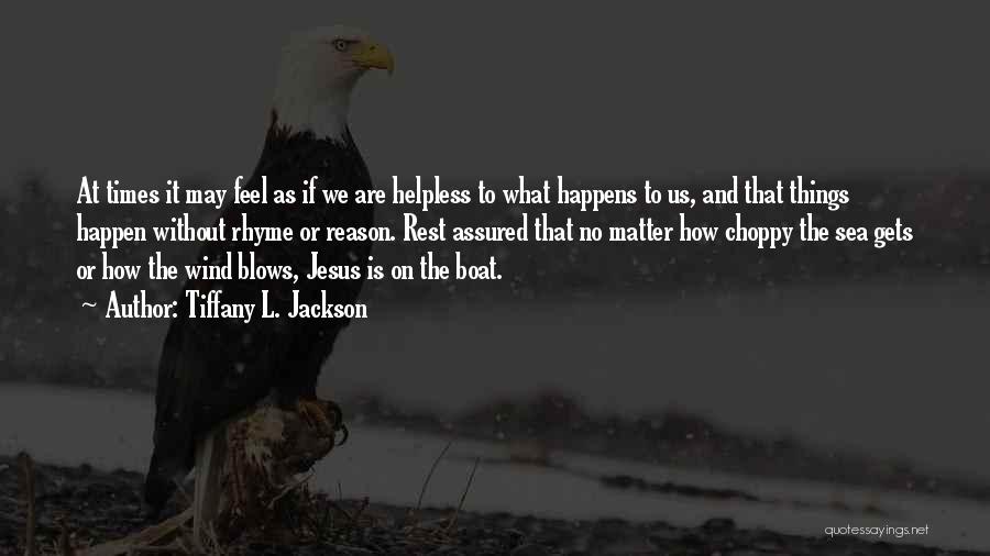 Tiffany L. Jackson Quotes: At Times It May Feel As If We Are Helpless To What Happens To Us, And That Things Happen Without