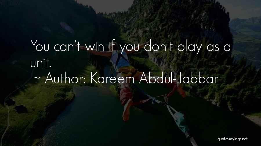 Kareem Abdul-Jabbar Quotes: You Can't Win If You Don't Play As A Unit.