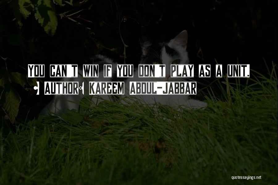 Kareem Abdul-Jabbar Quotes: You Can't Win If You Don't Play As A Unit.