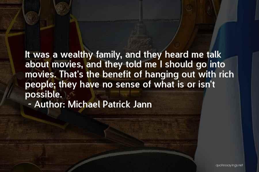 Michael Patrick Jann Quotes: It Was A Wealthy Family, And They Heard Me Talk About Movies, And They Told Me I Should Go Into
