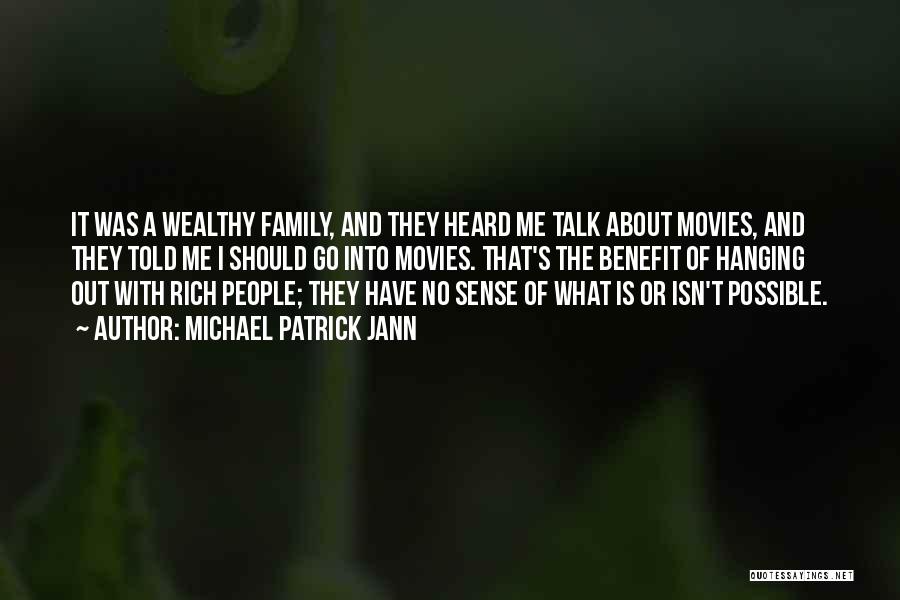 Michael Patrick Jann Quotes: It Was A Wealthy Family, And They Heard Me Talk About Movies, And They Told Me I Should Go Into