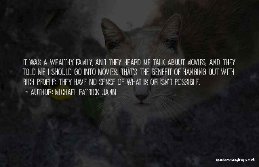 Michael Patrick Jann Quotes: It Was A Wealthy Family, And They Heard Me Talk About Movies, And They Told Me I Should Go Into