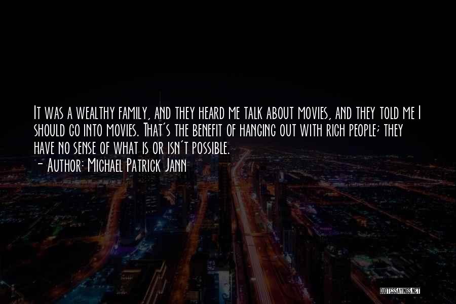 Michael Patrick Jann Quotes: It Was A Wealthy Family, And They Heard Me Talk About Movies, And They Told Me I Should Go Into