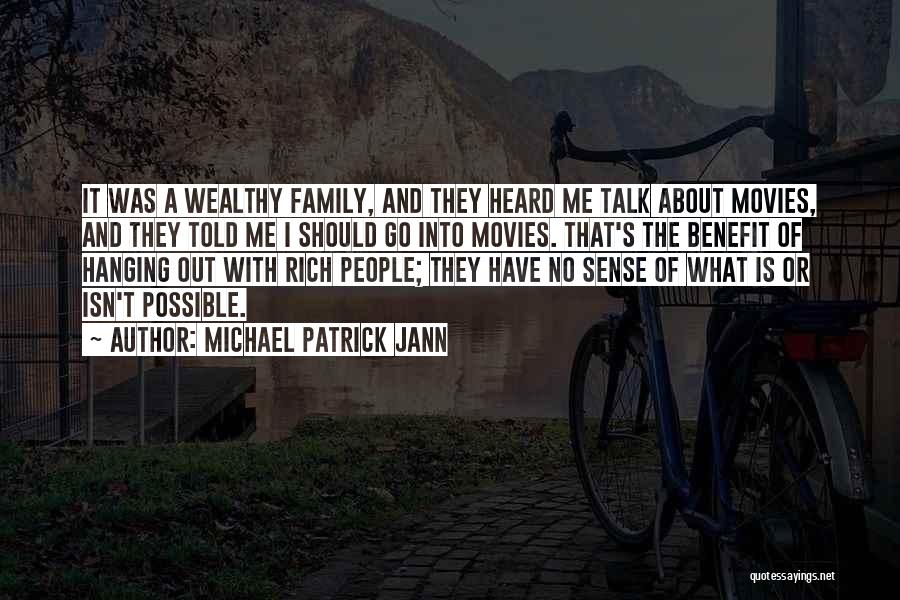 Michael Patrick Jann Quotes: It Was A Wealthy Family, And They Heard Me Talk About Movies, And They Told Me I Should Go Into