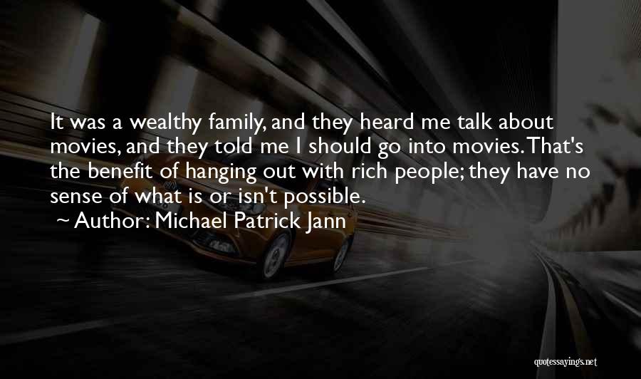 Michael Patrick Jann Quotes: It Was A Wealthy Family, And They Heard Me Talk About Movies, And They Told Me I Should Go Into