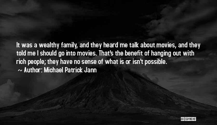 Michael Patrick Jann Quotes: It Was A Wealthy Family, And They Heard Me Talk About Movies, And They Told Me I Should Go Into