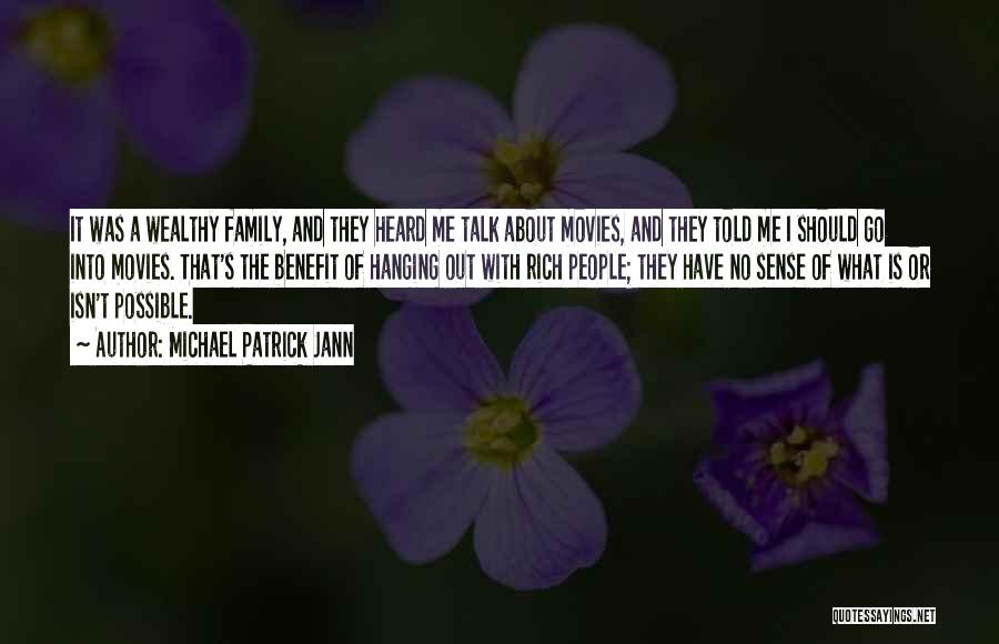 Michael Patrick Jann Quotes: It Was A Wealthy Family, And They Heard Me Talk About Movies, And They Told Me I Should Go Into