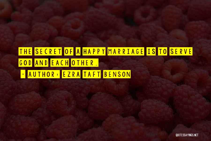 Ezra Taft Benson Quotes: The Secret Of A Happy Marriage Is To Serve God And Each Other.