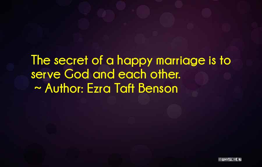 Ezra Taft Benson Quotes: The Secret Of A Happy Marriage Is To Serve God And Each Other.