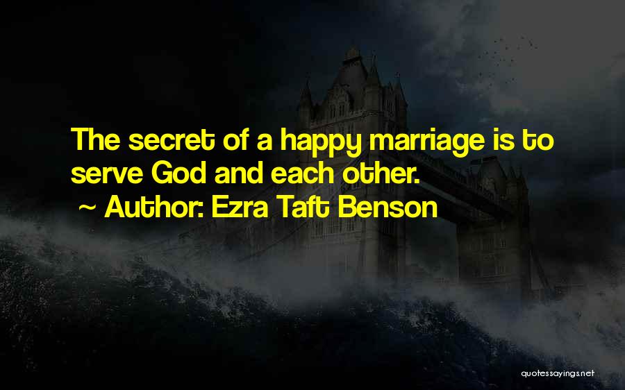 Ezra Taft Benson Quotes: The Secret Of A Happy Marriage Is To Serve God And Each Other.