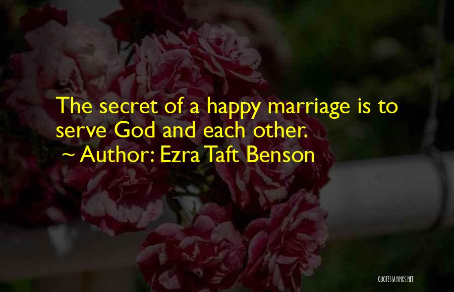 Ezra Taft Benson Quotes: The Secret Of A Happy Marriage Is To Serve God And Each Other.