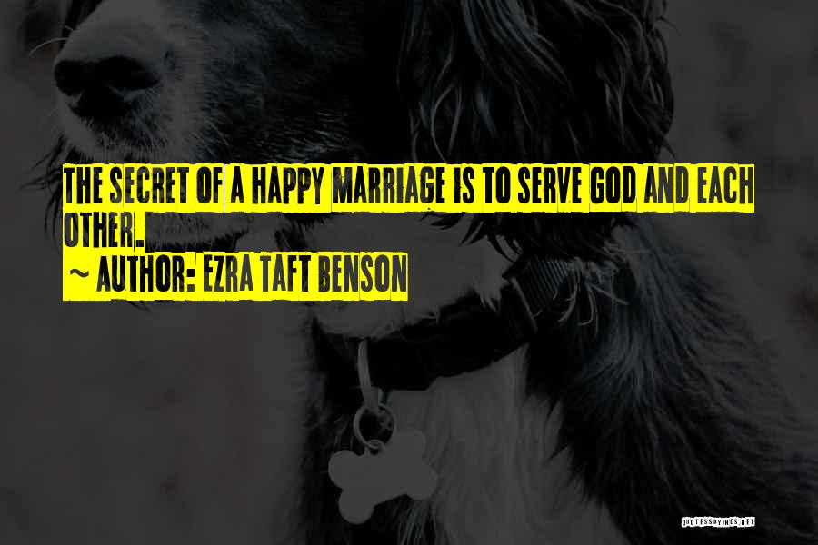 Ezra Taft Benson Quotes: The Secret Of A Happy Marriage Is To Serve God And Each Other.