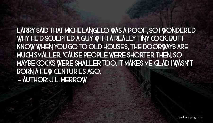 J.L. Merrow Quotes: Larry Said That Michelangelo Was A Poof, So I Wondered Why He'd Sculpted A Guy With A Really Tiny Cock.