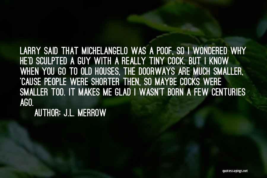 J.L. Merrow Quotes: Larry Said That Michelangelo Was A Poof, So I Wondered Why He'd Sculpted A Guy With A Really Tiny Cock.