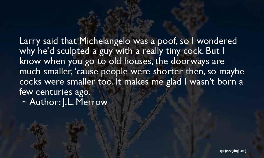 J.L. Merrow Quotes: Larry Said That Michelangelo Was A Poof, So I Wondered Why He'd Sculpted A Guy With A Really Tiny Cock.