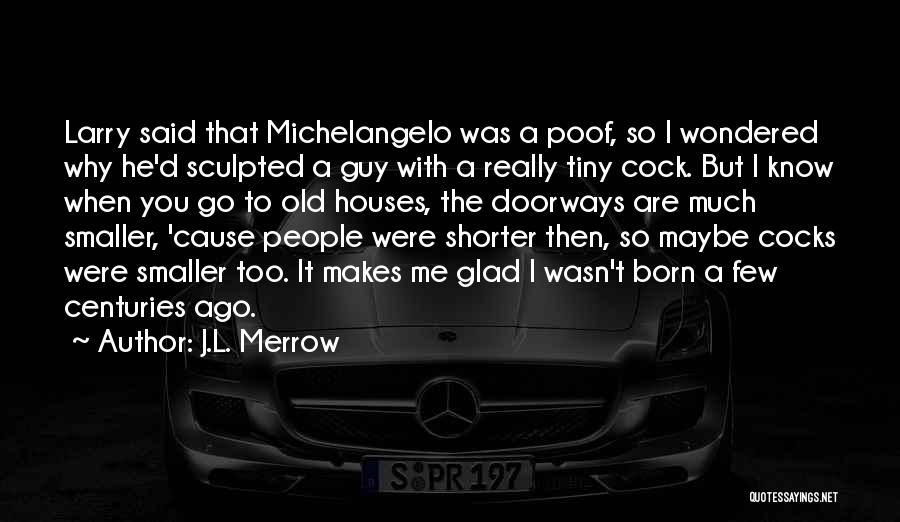 J.L. Merrow Quotes: Larry Said That Michelangelo Was A Poof, So I Wondered Why He'd Sculpted A Guy With A Really Tiny Cock.