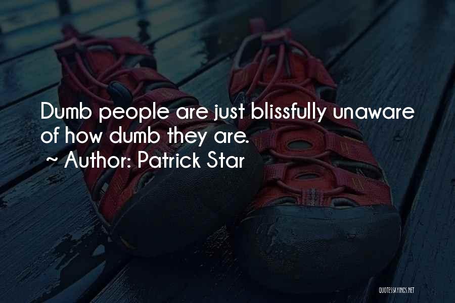 Patrick Star Quotes: Dumb People Are Just Blissfully Unaware Of How Dumb They Are.