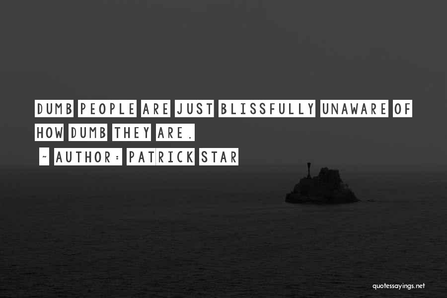 Patrick Star Quotes: Dumb People Are Just Blissfully Unaware Of How Dumb They Are.