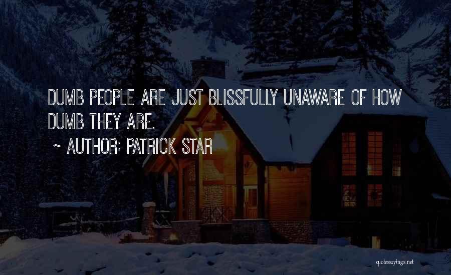Patrick Star Quotes: Dumb People Are Just Blissfully Unaware Of How Dumb They Are.