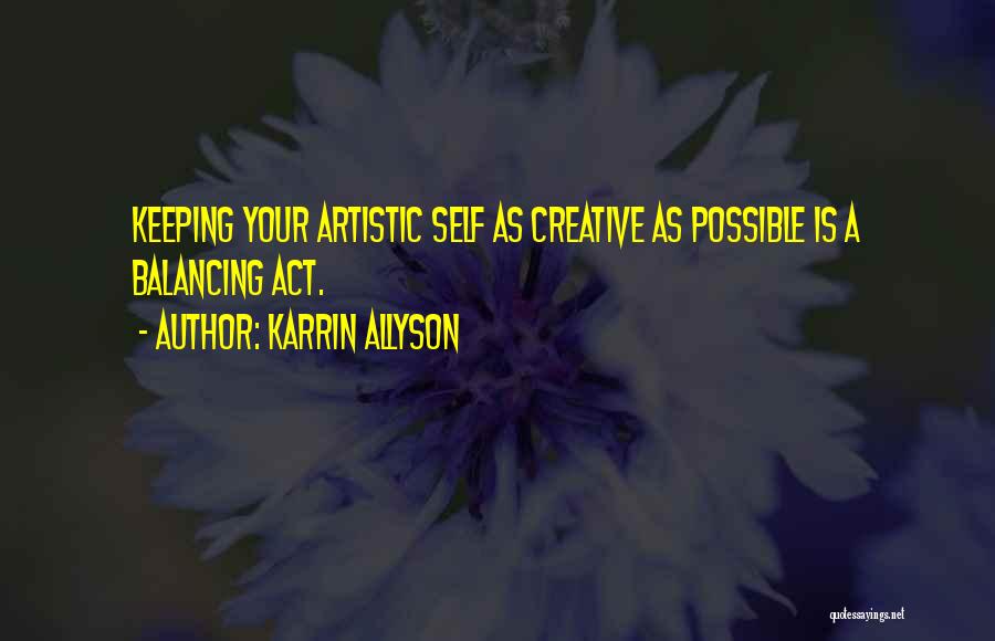 Karrin Allyson Quotes: Keeping Your Artistic Self As Creative As Possible Is A Balancing Act.