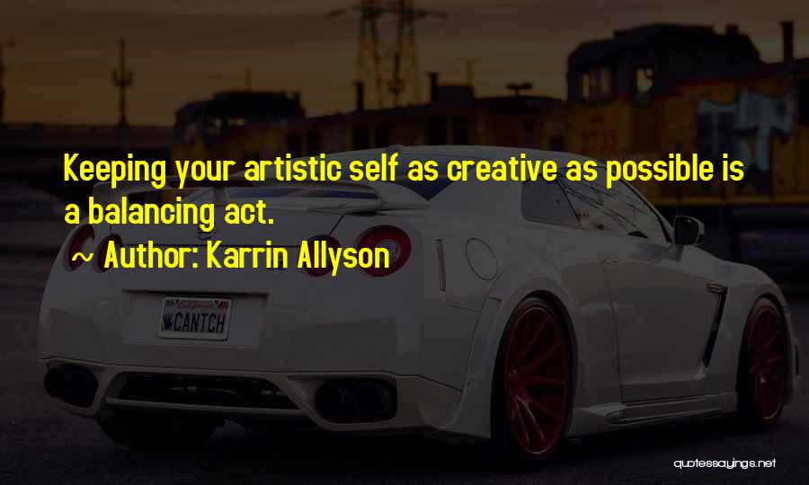 Karrin Allyson Quotes: Keeping Your Artistic Self As Creative As Possible Is A Balancing Act.