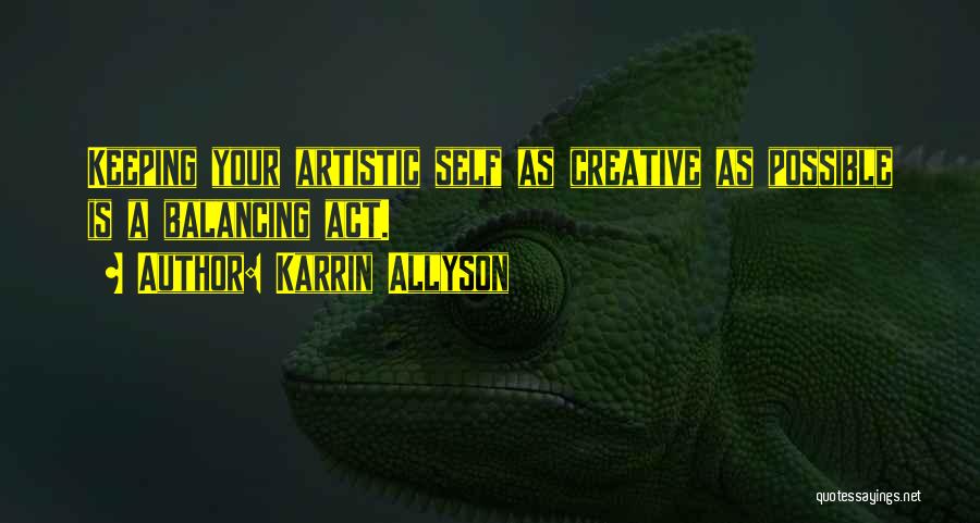 Karrin Allyson Quotes: Keeping Your Artistic Self As Creative As Possible Is A Balancing Act.