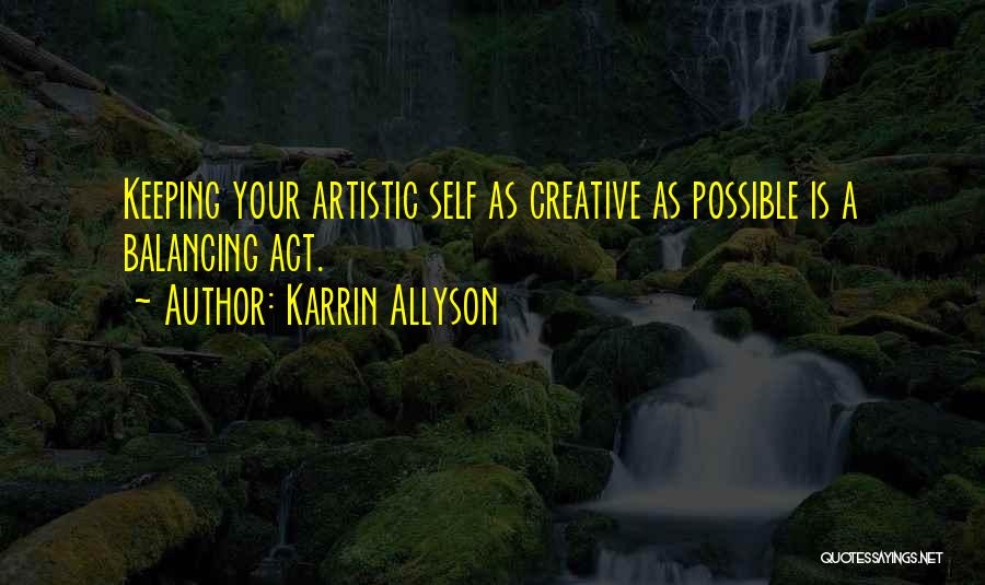 Karrin Allyson Quotes: Keeping Your Artistic Self As Creative As Possible Is A Balancing Act.