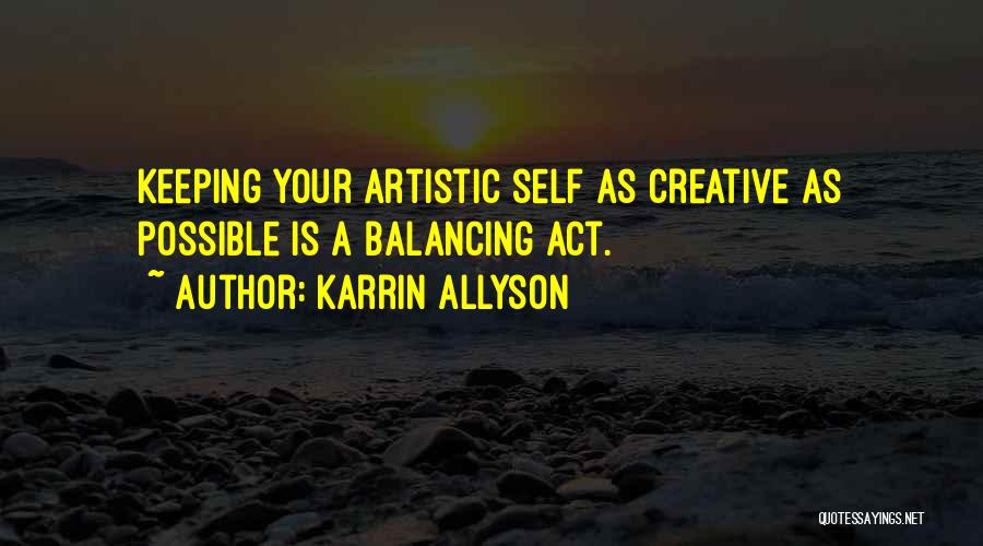 Karrin Allyson Quotes: Keeping Your Artistic Self As Creative As Possible Is A Balancing Act.