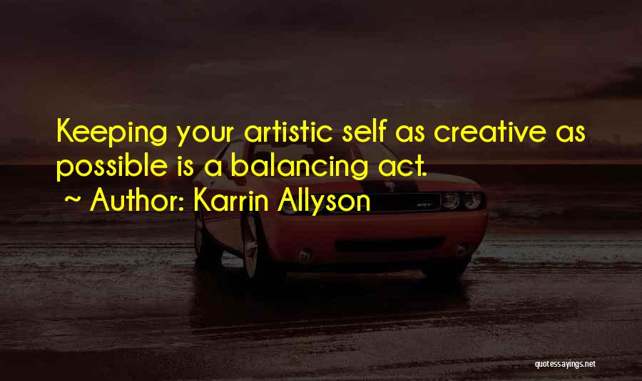 Karrin Allyson Quotes: Keeping Your Artistic Self As Creative As Possible Is A Balancing Act.