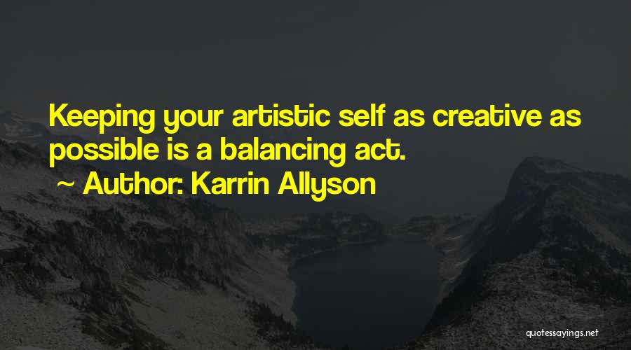 Karrin Allyson Quotes: Keeping Your Artistic Self As Creative As Possible Is A Balancing Act.