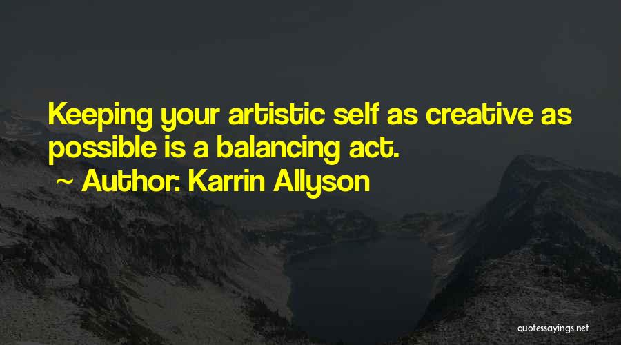 Karrin Allyson Quotes: Keeping Your Artistic Self As Creative As Possible Is A Balancing Act.