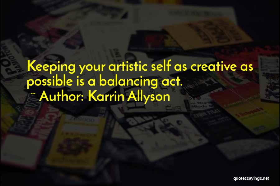 Karrin Allyson Quotes: Keeping Your Artistic Self As Creative As Possible Is A Balancing Act.