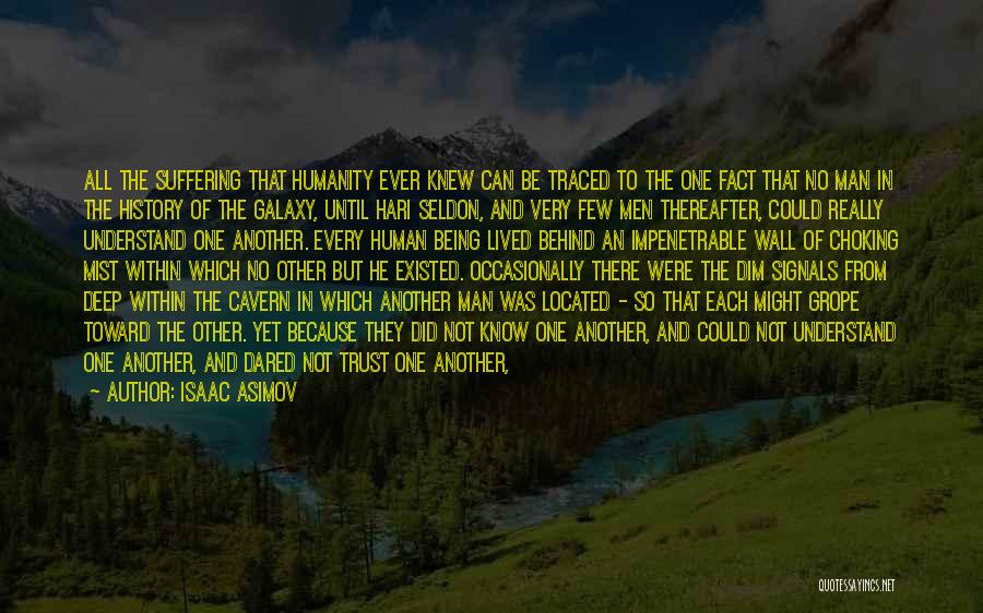 Isaac Asimov Quotes: All The Suffering That Humanity Ever Knew Can Be Traced To The One Fact That No Man In The History